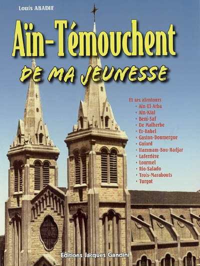 Aïn-Témouchent de ma jeunesse : et ses alentours Aïn-el-Atba, Aïn-Kial, Beni-Saf, De Malherbe, Er-Ra