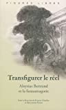 Transfigurer le réel: Aloysius Bertrand et la fantasmagorie