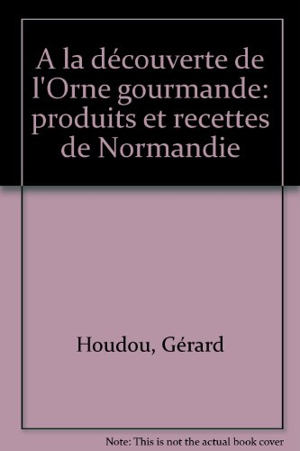 A la découverte de l'Orne gourmande : produits et recettes de Normandie