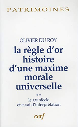 La règle d'or : histoire d'une maxime morale universelle. Vol. 2. Le XXe siècle et essai d'interprét