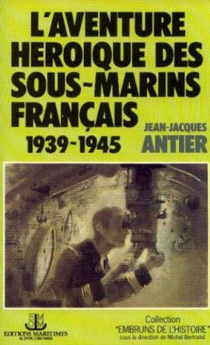 l'aventure héroïque des sous-marins français : 1939-1945