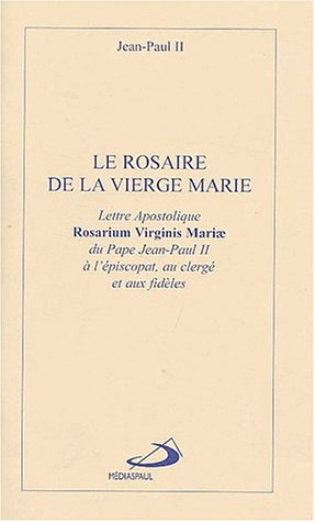 Le rosaire de la Vierge Marie : lettre apostolique Rosarium Virginis Mariae du pape Jean-Paul II à l