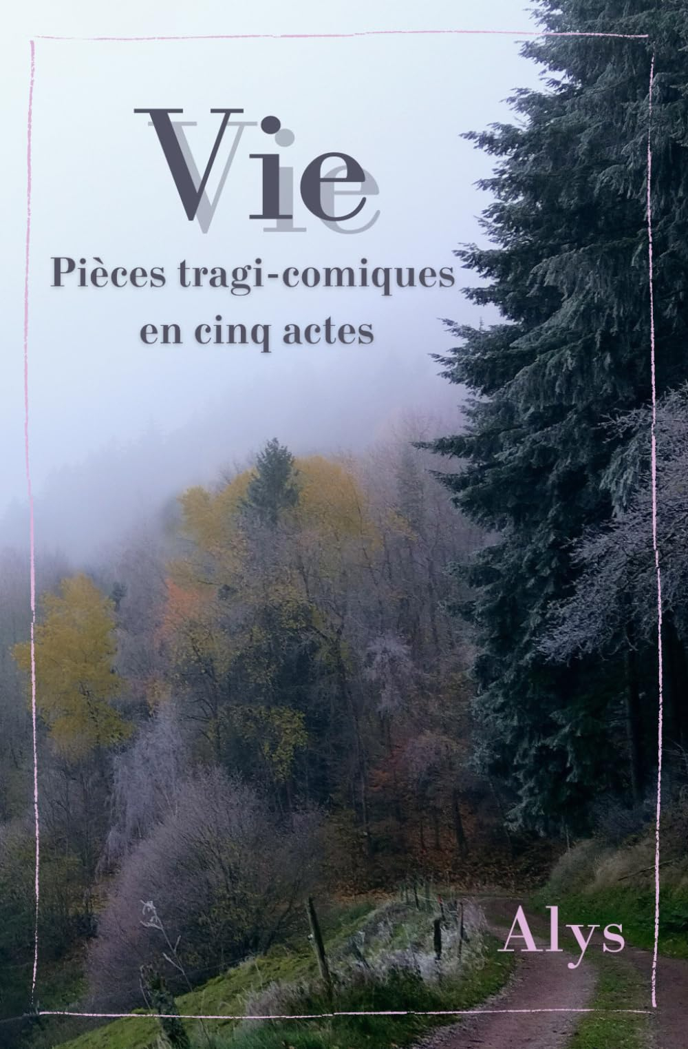 Vie: Pièces tragi-comiques en cinq actes