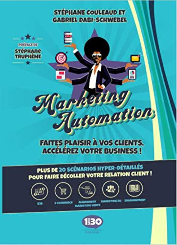 Marketing automation : faites plaisir à vos clients, accélérez votre business ! : plus de 20 scénari