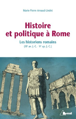 Histoire et politique à Rome : les historiens romains, IIIe siècle av. J.-C.-Ve siècle ap. J.-C.