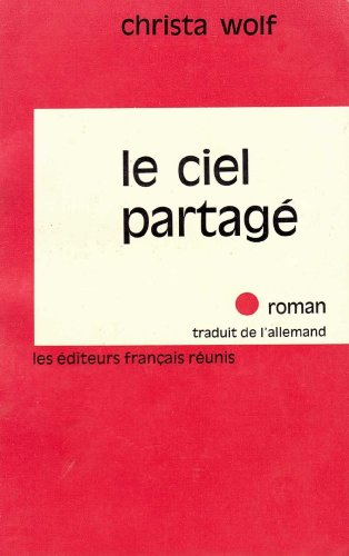 christa wolf. le ciel partagé : eder geteilte himmele. roman traduit de l'allemand par bernard rober
