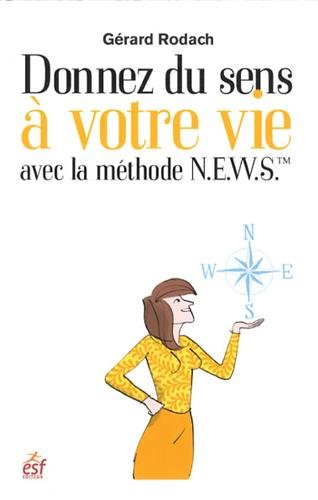 Donnez du sens à votre vie avec la méthode N.E.W.S. : une boussole pour orienter votre vie
