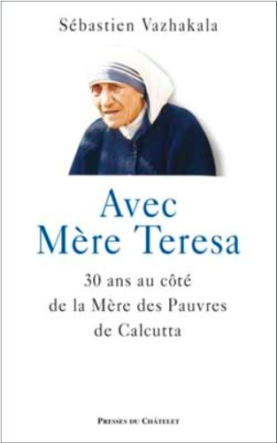 Avec mère Teresa : 30 ans au côté de la mère des pauvres de Calcutta