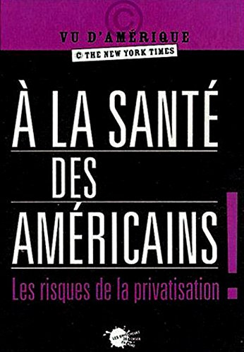 A la santé des Américains ! : les risques de la privatisation