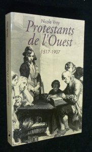 Protestants de l'Ouest : Bretagne, Normandie, Poitou : 1517-1907