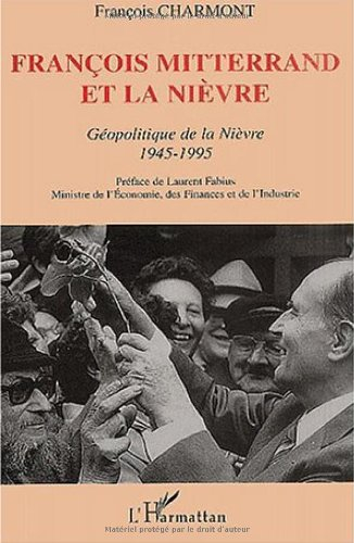 François Mitterrand et la Nièvre : la géopolitique de la Nièvre : 1945-1995