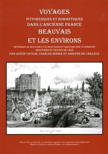 Voyages pittoresques et romantiques dans l'ancienne France. Beauvais et les environs : historique de