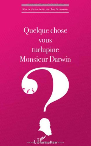 Quelque chose vous turlupine Monsieur Darwin ? : théâtre