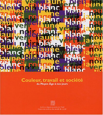 Couleur, travail et société du Moyen Age à nos jours : exposition, Roubaix, Centre des archives du m