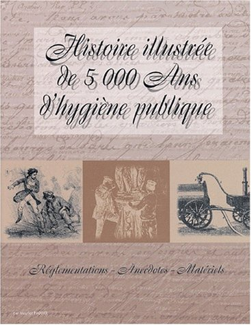Histoire illustrée de 5.000 ans d'hygiène publique : réglementations, anecdotes, matériels