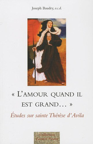 L'amour quand il est grand... : études sur sainte Thérèse d'Avila