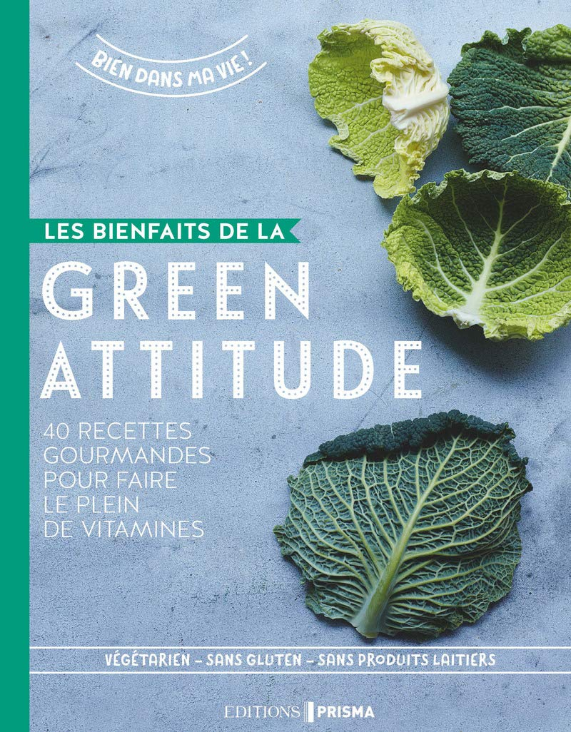 Les bienfaits de la green attitude : 40 recettes gourmandes pour faire le plein de vitamines : végét