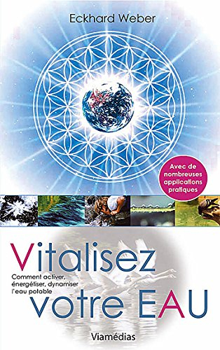 Vitalisez votre eau : activer, énergétiser, dynamiser l'eau potable