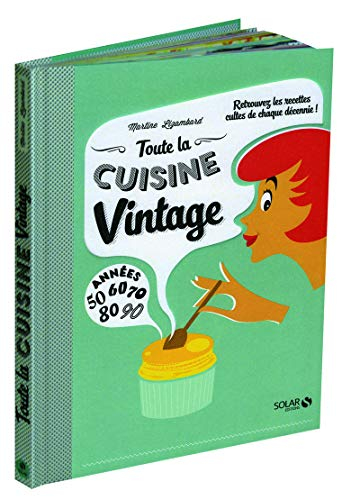 Toute la cuisine vintage : retrouvez les recettes cultes de chaque décennie ! : années 50, 60, 70, 8