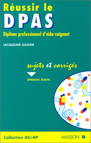 Réussir le DPAS : Diplôme professionnel d'aide-soignant, sujets et corrigés (épreuve écrite)