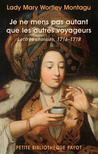 Je ne mens pas autant que les autres voyageurs : lettres choisies, 1716-1718