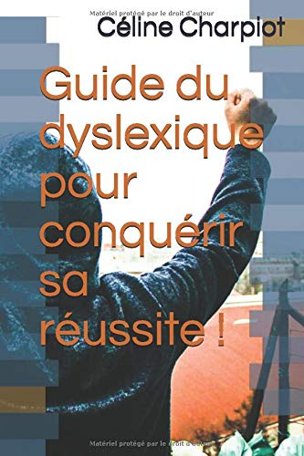 Guide du dyslexique pour conquérir sa réussite !