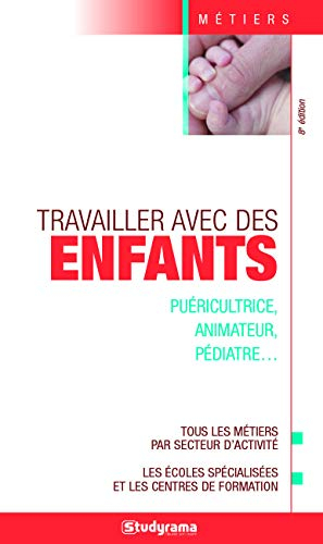 Travailler avec des enfants : puéricultrice, animateur, pédiatre... : tous les métiers par secteur d
