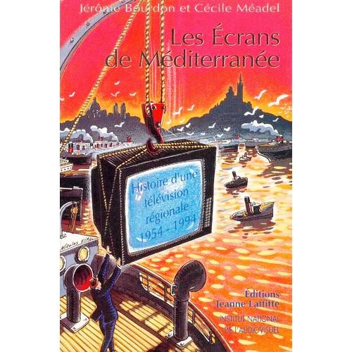 les Écrans de méditerranée. histoire d'une télévision régionale, 1954-1994