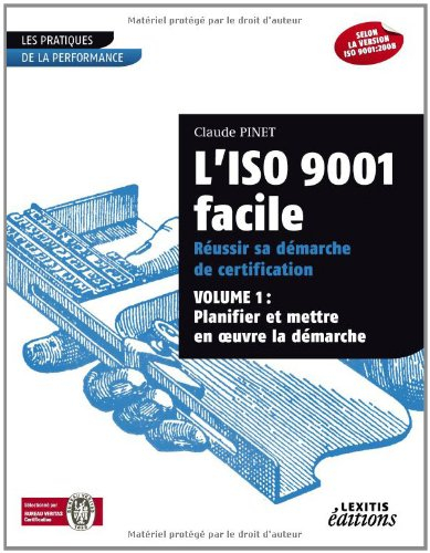 L'ISO 9001 facile : réussir sa démarche de certification. Vol. 1. Planifier et mettre en oeuvre la d