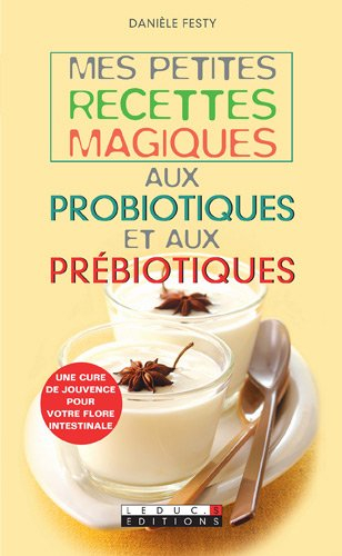 Mes petites recettes magiques aux probiotiques et aux prébiotiques : une cure de jouvence pour votre