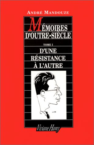 Mémoires d'outre-siècle. Vol. 1. D'une résistance à l'autre