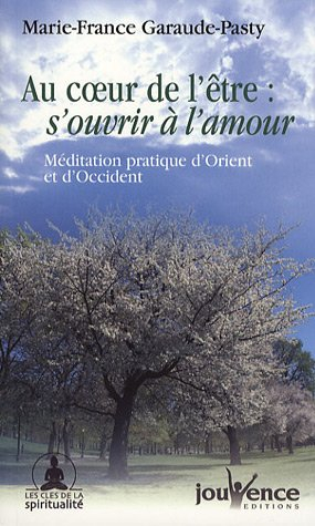 Au coeur de l'être : s'ouvrir à l'amour : méditation pratique d'Orient et d'Occident