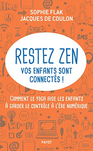 Restez zen : vos enfants sont connectés ! : comment le yoga aide les enfants à garder le contrôle à 