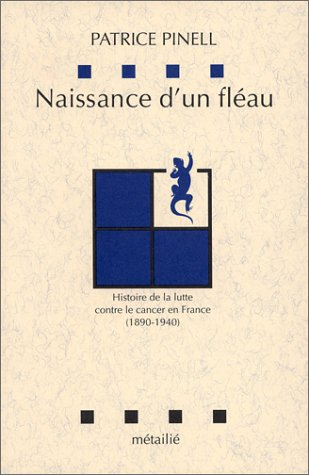 Naissance d'un fléau : histoire de la lutte contre le cancer en France, 1890-1940