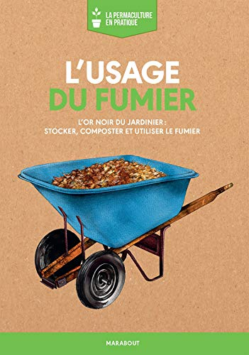 L'usage du fumier : l'or noir du jardinier : stocker, composter et utiliser le fumier
