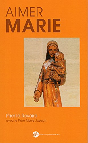 Aimer Marie : prier le rosaire avec les méditations du père Marie-Joseph