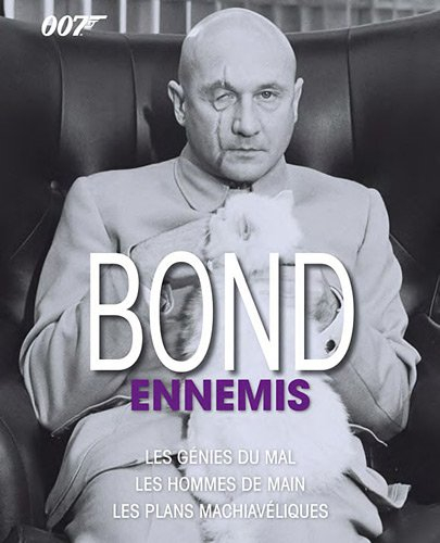 Bond ennemis : les génies du mal, les hommes de main, les plans machiavéliques