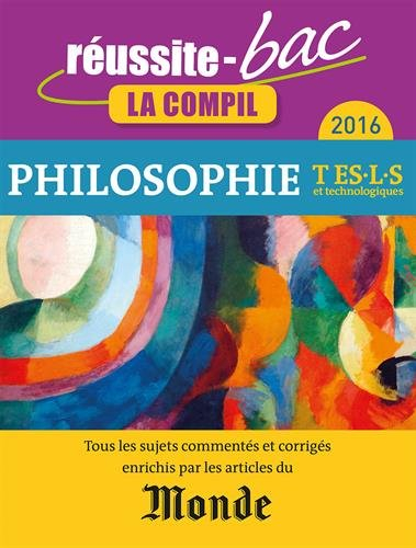 Philosophie, terminales ES, L, S et séries technologiques, la compil : tous les sujets commentés et 