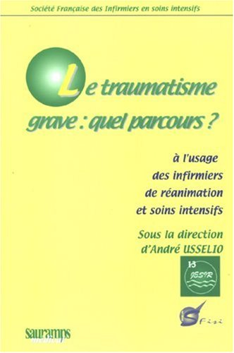 Le traumatisme grave, quel parcours ? : à l'usage des infirmiers de réanimation et soins intensifs