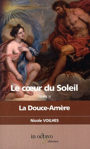 Le coeur du Soleil. Vol. 2. La Douce-Amère : Louis XIV et Louise de La Vallière : biographie romancé