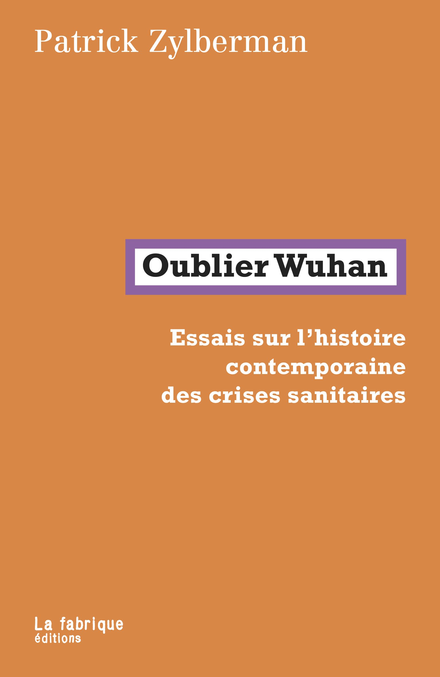 Oublier Wuhan : essais sur l'histoire contemporaine des crises sanitaires
