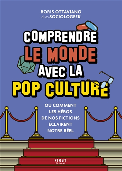 Comprendre le monde avec la pop culture ou Comment les héros de nos fictions éclairent notre réel