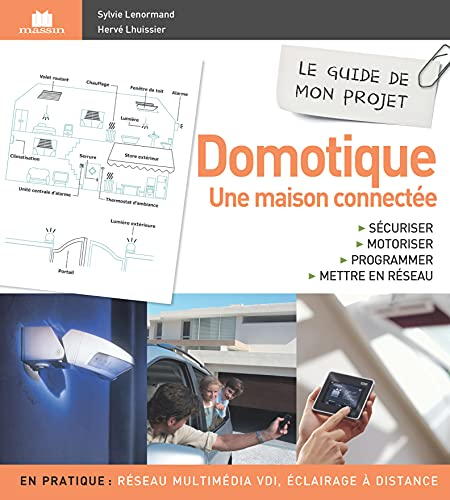 Domotique, une maison connectée : sécuriser, motoriser, programmer, mettre en réseau