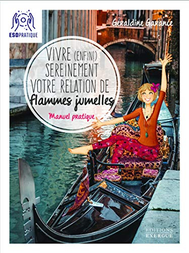 Vivre (enfin) sereinement votre relation de flammes jumelles : manuel pratique pour comprendre ce qu