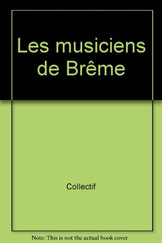 Les Musiciens de Brême : d'après Jacob et Wilhelm Grimm