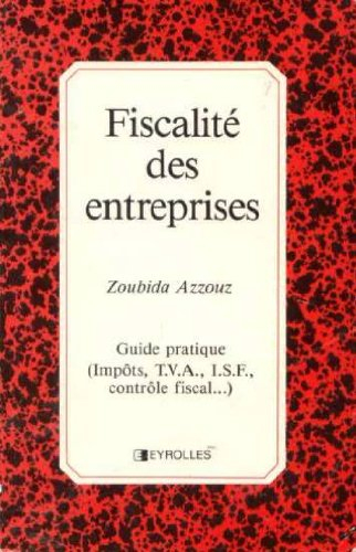 Fiscalité des entreprises : guide pratique (impôts, TVA, ISF, contrôle fiscal...)