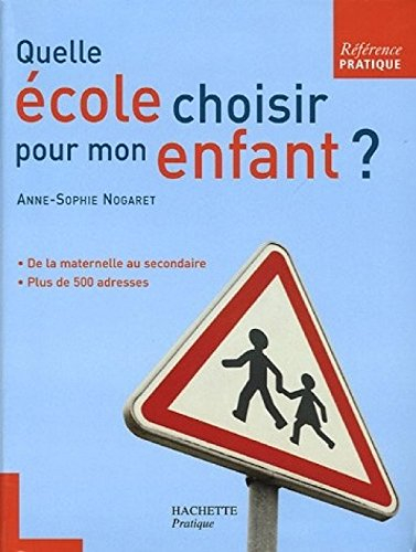 Quelle école choisir pour mon enfant ? : de la maternelle au secondaire, plus de 500 adresses