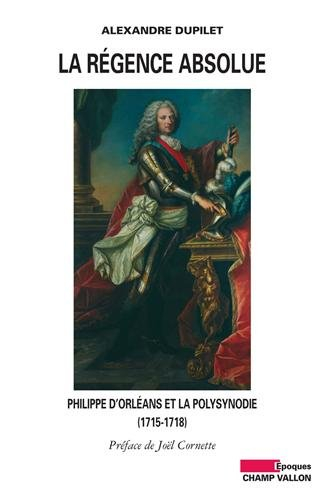 La Régence absolue : Philippe d'Orléans et la polysynodie (1715-1818). Dictionnaire de la polysynodi