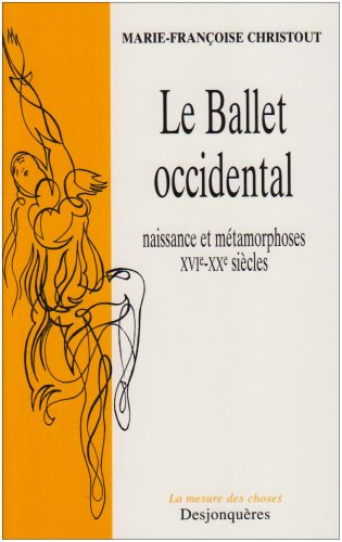 Le ballet occidental : naissance et métamorphoses, XVIe-XXe siècle