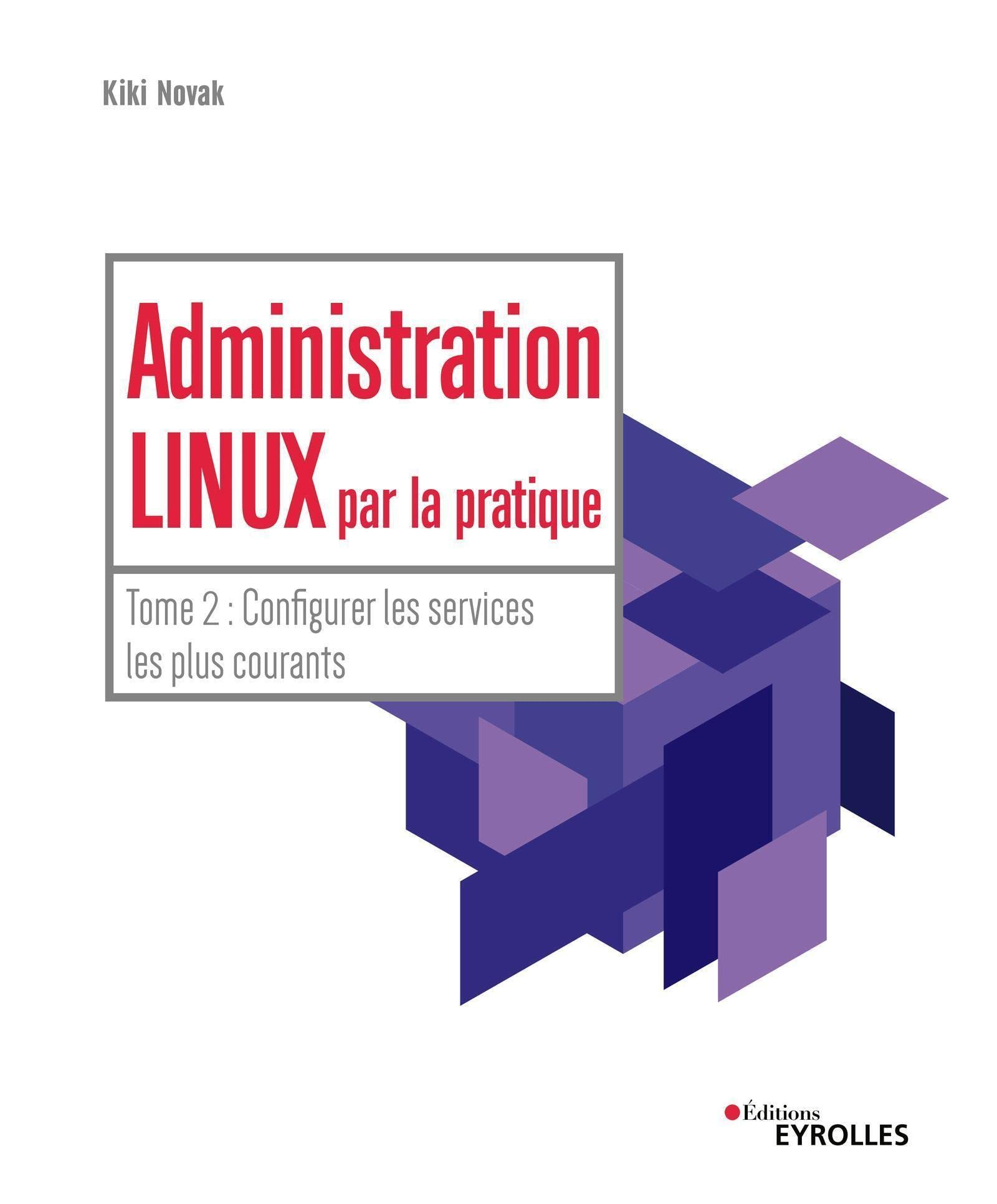 Administration Linux par la pratique. Vol. 2. Configurer les services les plus courants